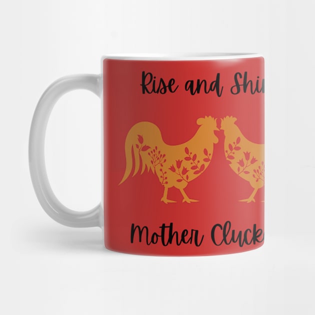 Rise and Shine Mother Cluckers by Shearer Creations